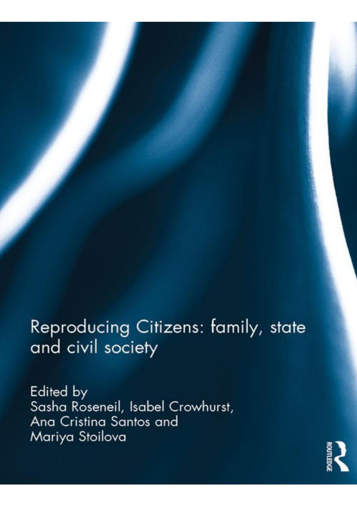 Sasha Roseneil  Isabel Crowhurst  Ana Cristina Santos  Mariya Stoilova - Reproducing Citizens  Family, State and Civil Society-R