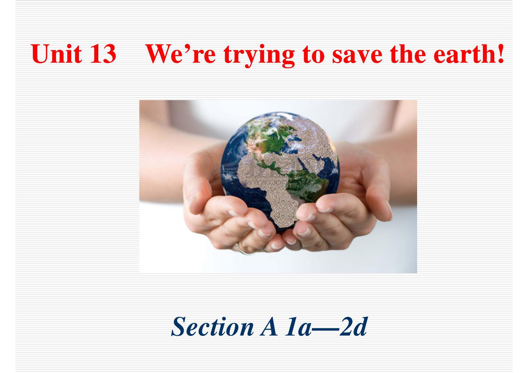 2017~2018学年第二学期人教版英语九年级Unit 13《Were trying to save the earth!》(Section A 第一 二课时)课件