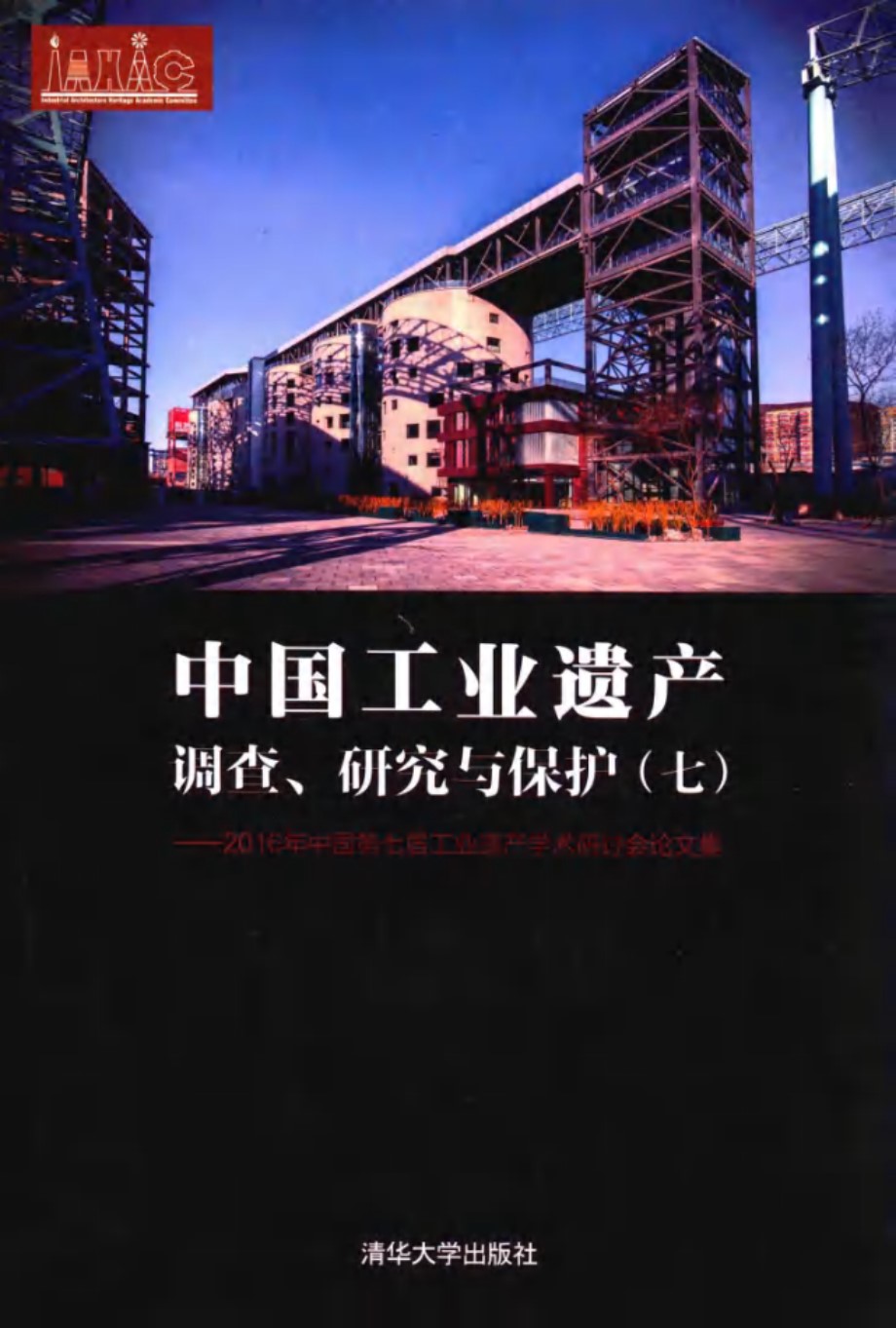 中国工业遗产调查 研究与保护 七 (2016版)中国第七届工业遗产学术研讨会论文集 刘伯英 著 (2017版)