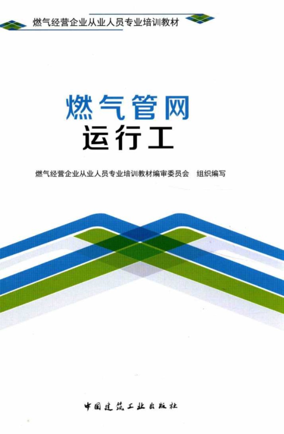 燃气经营企业从业人员专业培训教材 燃气管网运行工 燃气经营企业从业人员专业培训教材编审委员会组织编写 (2017版)