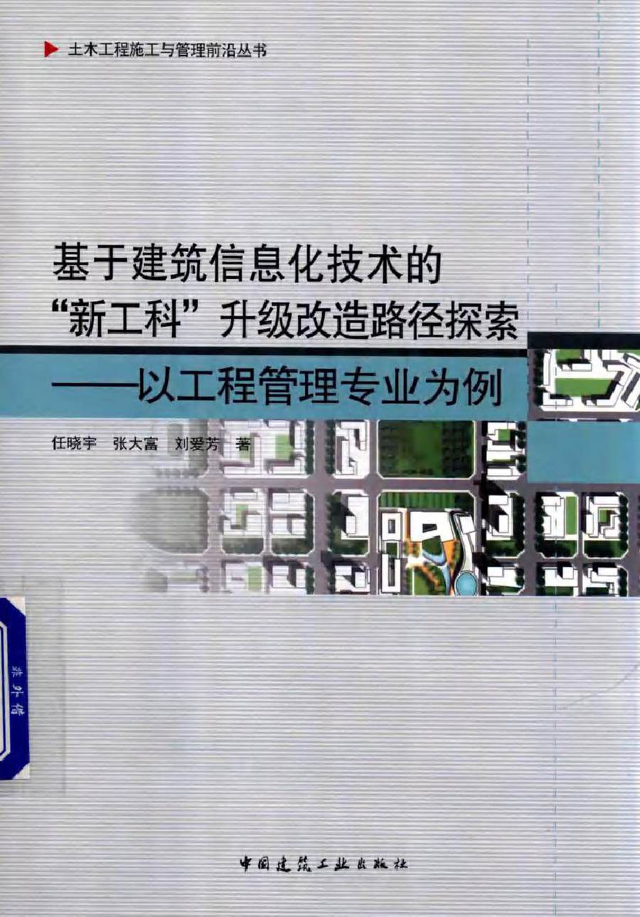 土木工程施工与管理前沿丛书 基于建筑信息化技术的新工科升级改造路径探索 以工程管理专业为例 任晓宇，张大富，刘爱芳 著 (2019版)