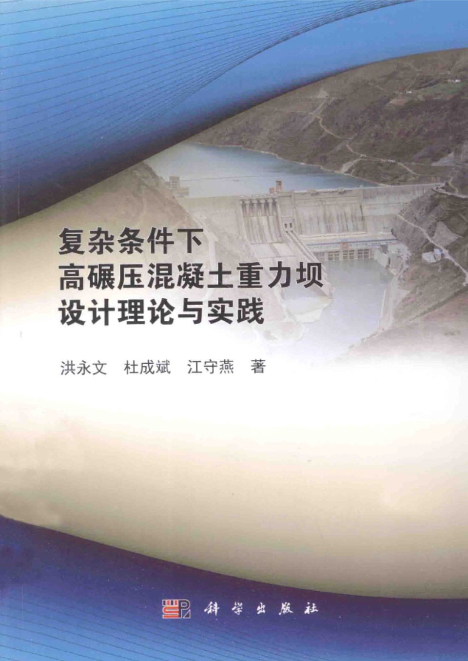 复杂条件下高碾压混凝土重力坝设计理论与实践  洪永文 等著  2014年