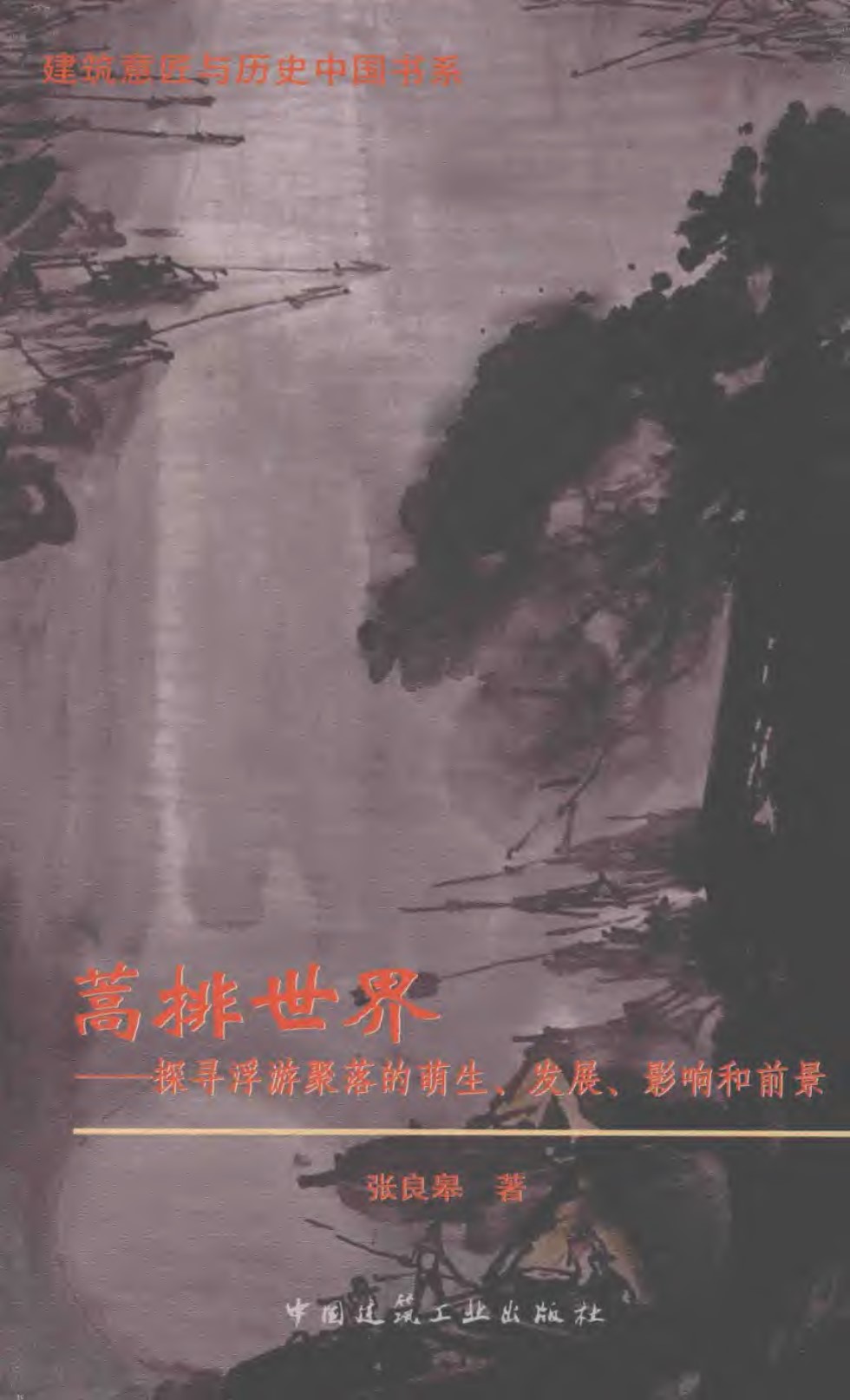 建筑意匠与历史中国书系 蒿排世界 探寻浮游聚落的萌生、发展、影响和前景 张良皋  2016 