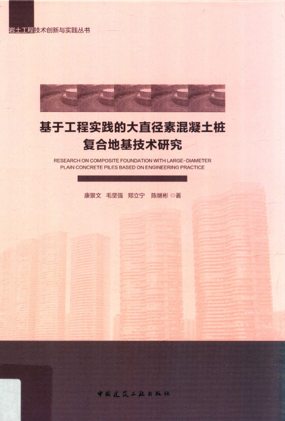 岩土工程技术创新与实践资料 基于工程实践的大直径素混凝土桩复合地基技术研究 康景文 等著 2019年