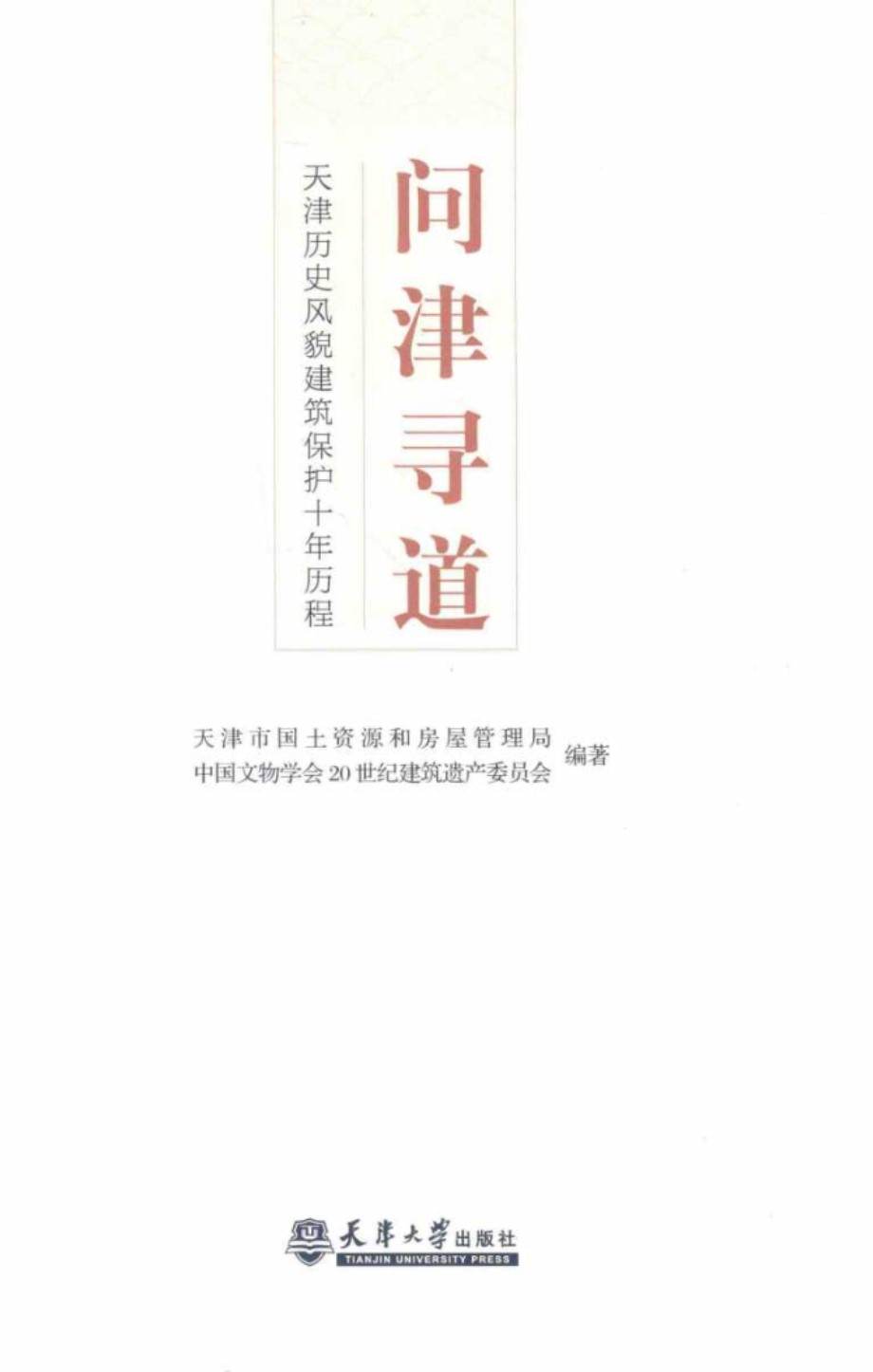 问津寻道：天津历史风貌建筑保护十年历程 天津市国土资源和房屋管理局、中国文物学会20世纪建筑遗产委员会