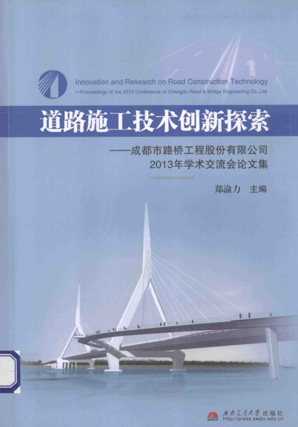 道路施工技术创新探索成都市路桥工程股份有限公司2013年学术交流会论文集 (郑渝力) 2013